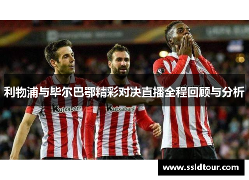 利物浦与毕尔巴鄂精彩对决直播全程回顾与分析