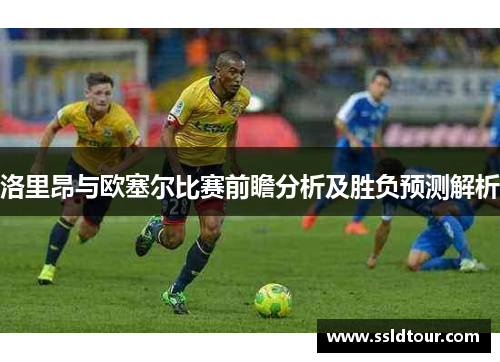 洛里昂与欧塞尔比赛前瞻分析及胜负预测解析