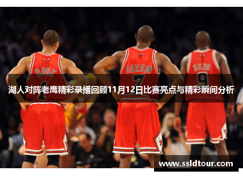 湖人对阵老鹰精彩录播回顾11月12日比赛亮点与精彩瞬间分析