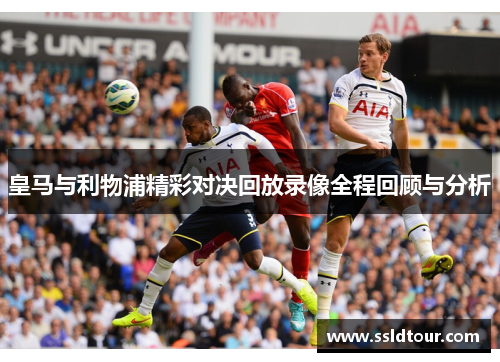 皇马与利物浦精彩对决回放录像全程回顾与分析
