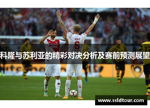 科隆与苏利亚的精彩对决分析及赛前预测展望