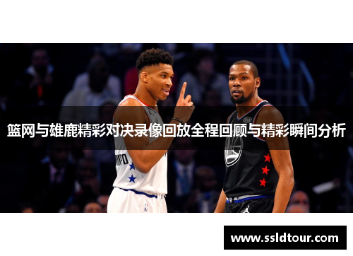 篮网与雄鹿精彩对决录像回放全程回顾与精彩瞬间分析